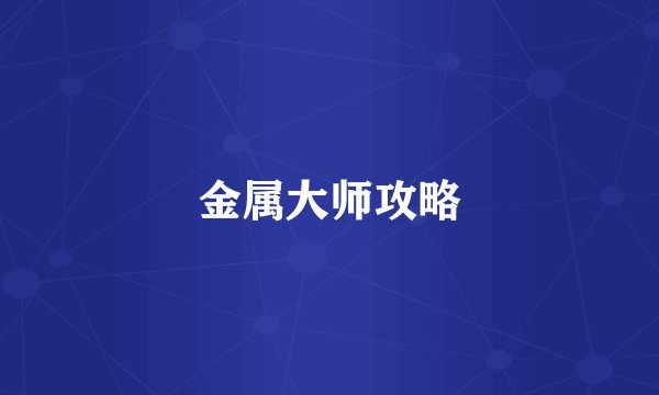 金属大师攻略