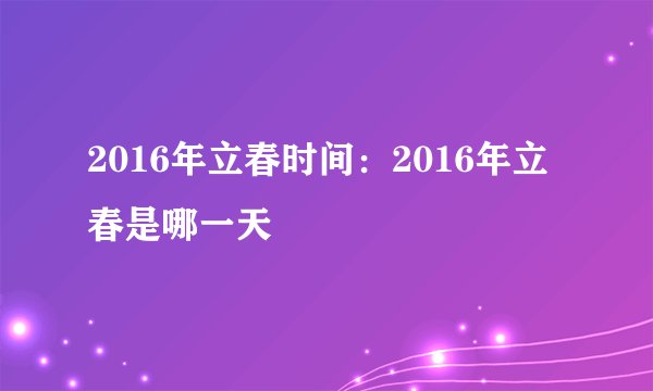 2016年立春时间:2016年立春是哪一天