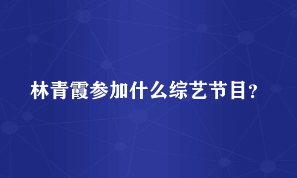 林青霞参加什么综艺节目?