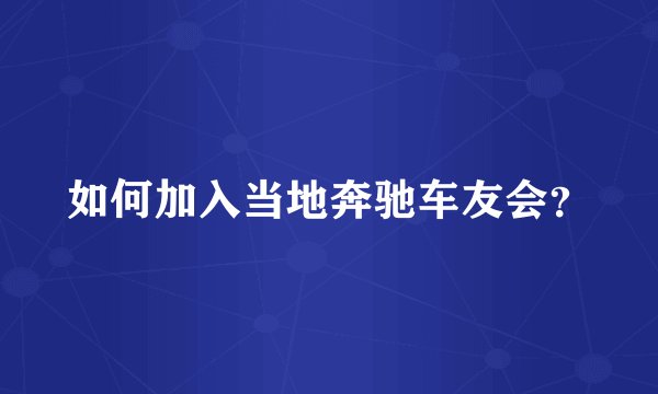 如何加入当地奔驰车友会?