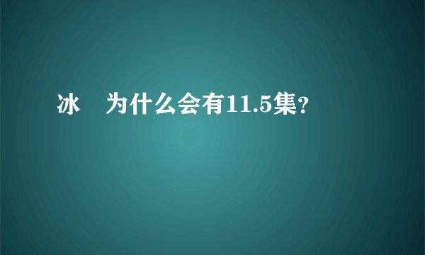 冰菓为什么会有11.5集？