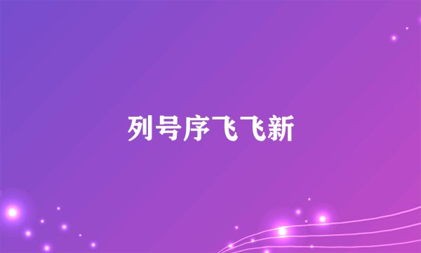 列号序飞飞新