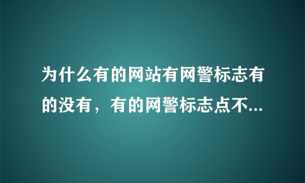 为什么有的网站有网警标志有的没有，有的网警标志点不开是怎么会事？