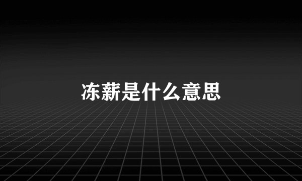 冻薪是什么意思
