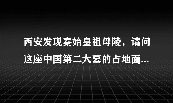 西安发现秦始皇祖母陵,请问这座中国第二大墓的占地面积是多少?