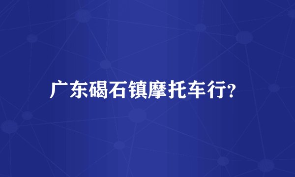 广东碣石镇摩托车行？