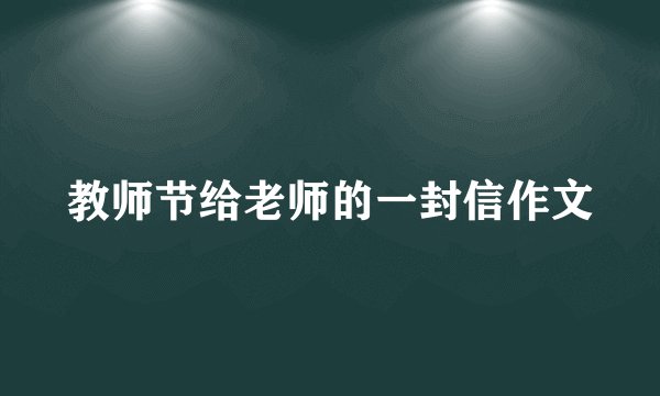 教师节给老师的一封信作文