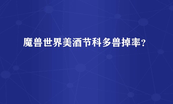 魔兽世界美酒节科多兽掉率？