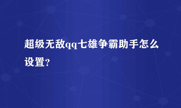 超级无敌qq七雄争霸助手怎么设置？