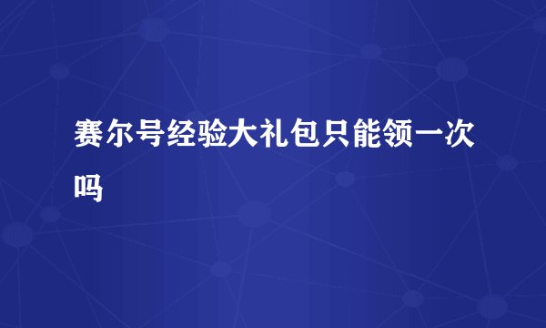 赛尔号经验大礼包只能领一次吗