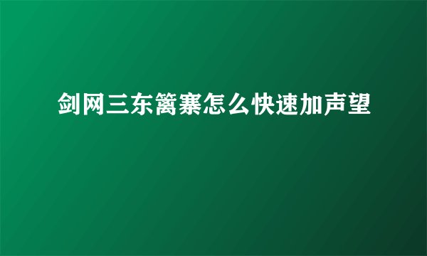 剑网三东篱寨怎么快速加声望