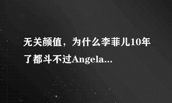 无关颜值，为什么李菲儿10年了都斗不过Angelababy？