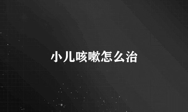 小儿咳嗽怎么治