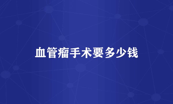 血管瘤手术要多少钱