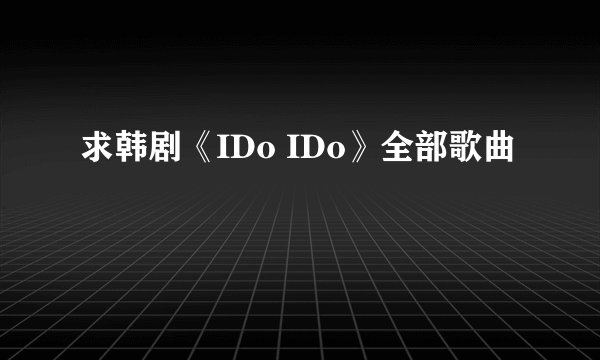 求韩剧《IDo IDo》全部歌曲