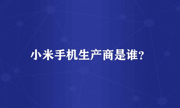 小米手机生产商是谁？