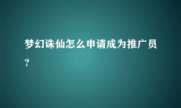 梦幻诛仙怎么申请成为推广员？
