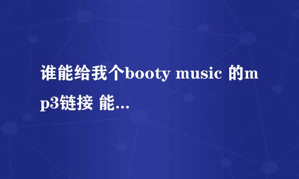 谁能给我个booty music 的mp3链接 能放上qq空间的不是女生版