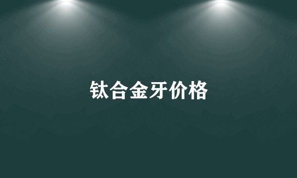 钛合金牙价格