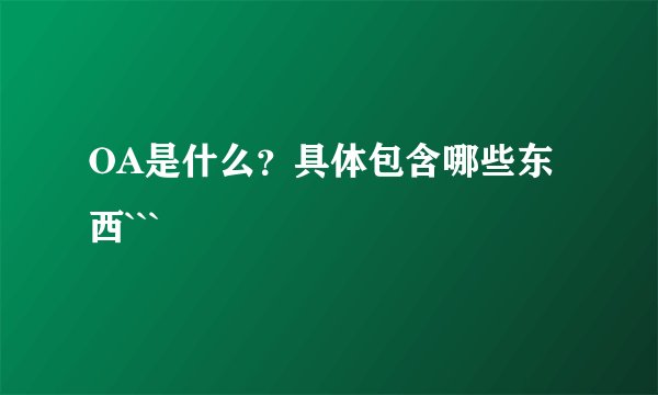 OA是什么？具体包含哪些东西```