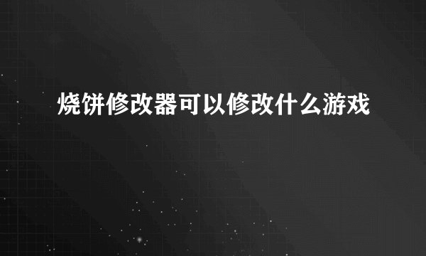 烧饼修改器可以修改什么游戏