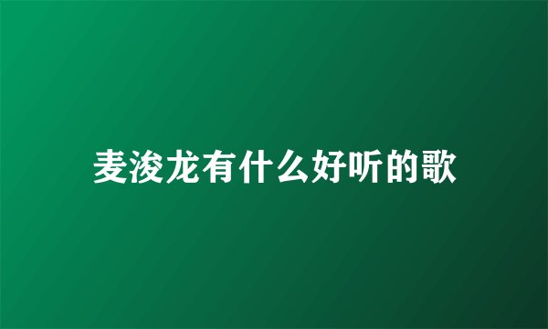 麦浚龙有什么好听的歌