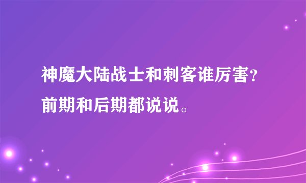 神魔大陆战士和刺客谁厉害?前期和后期都说说。