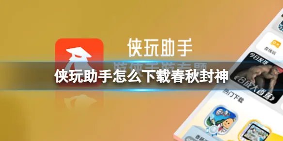 侠玩助手怎么下载春秋封神 春秋封神侠玩下载攻略