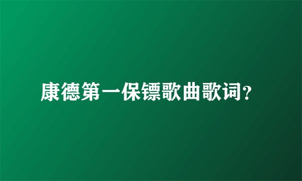 康德第一保镖歌曲歌词？