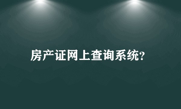 房产证网上查询系统？