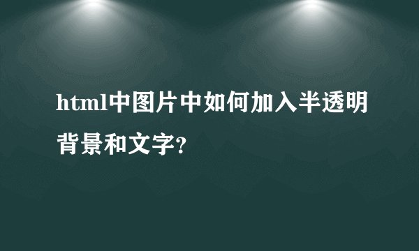 html中图片中如何加入半透明背景和文字？