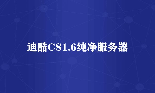 迪酷CS1.6纯净服务器