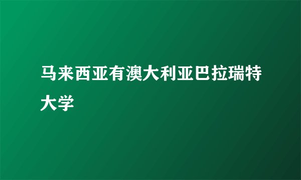 马来西亚有澳大利亚巴拉瑞特大学
