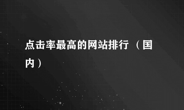 点击率最高的网站排行 （国内）