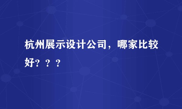 杭州展示设计公司，哪家比较好？？？