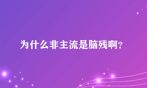 为什么非主流是脑残啊?