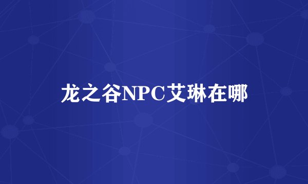 龙之谷NPC艾琳在哪