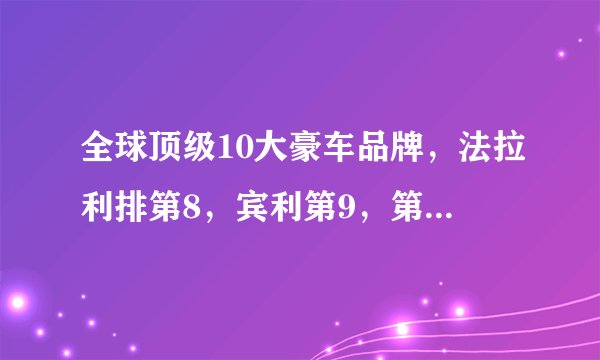 全球顶级10大豪车品牌，法拉利排第8，宾利第9，第一外行没听过