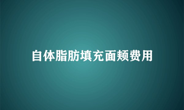 自体脂肪填充面颊费用