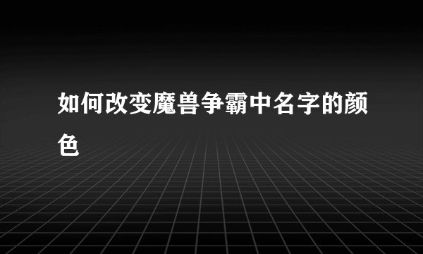 如何改变魔兽争霸中名字的颜色