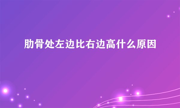 肋骨处左边比右边高什么原因