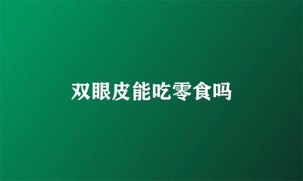 双眼皮能吃零食吗