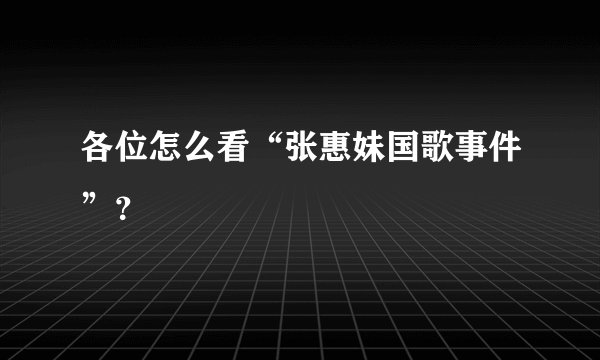 各位怎么看“张惠妹国歌事件”？