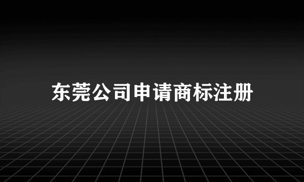 东莞公司申请商标注册