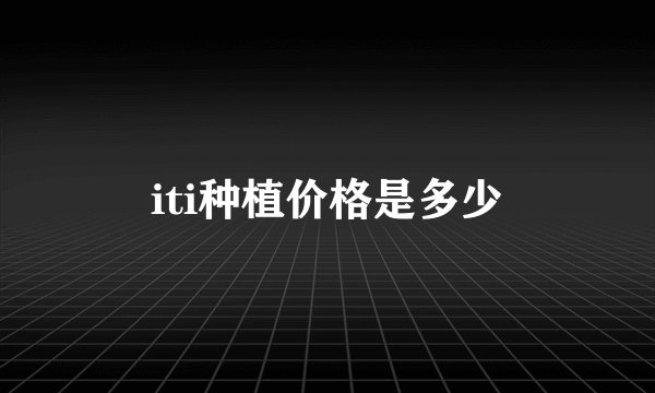 iti种植价格是多少