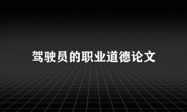 驾驶员的职业道德论文