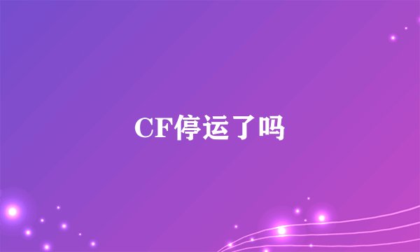 CF停运了吗