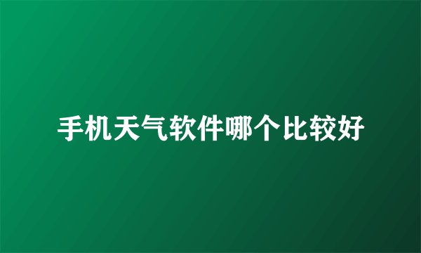 手机天气软件哪个比较好