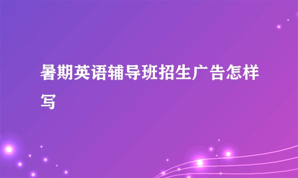 暑期英语辅导班招生广告怎样写