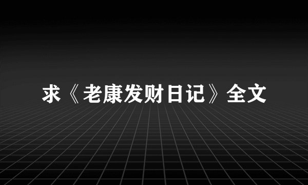 求《老康发财日记》全文